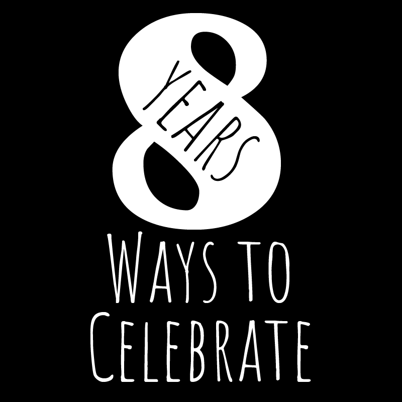 8 Years + 8 Ways to Celebrate