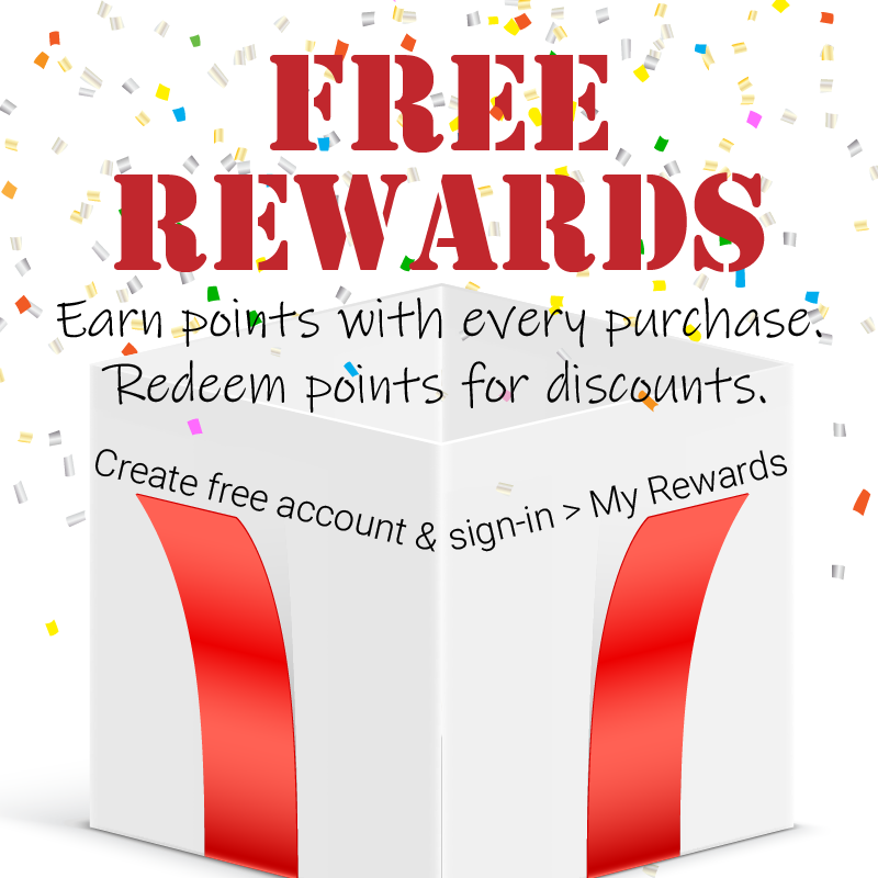 Free Rewards! Earn points with every purchase. Redeem points for discounts. Create free account and sign-in to My Rewards.